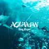 Ung Cezar - Aquaman - Single